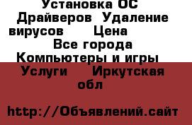 Установка ОС/ Драйверов. Удаление вирусов ,  › Цена ­ 1 000 - Все города Компьютеры и игры » Услуги   . Иркутская обл.